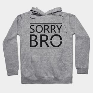 Sorry Bro Hoodie